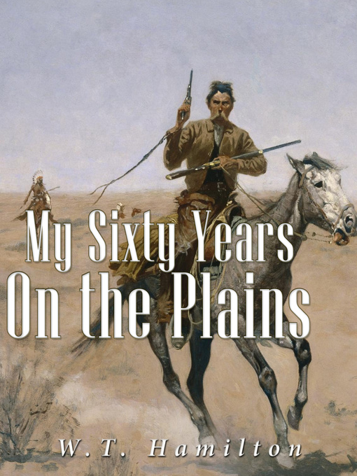 Title details for My Sixty Years on the Plains by W.T. Hamilton - Available